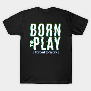 Born to Play - Force to Work T-Shirt